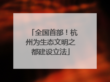 全国首部！杭州为生态文明之都建设立法