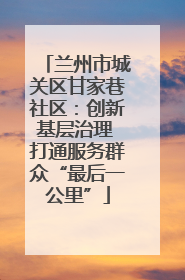 兰州市城关区甘家巷社区：创新基层治理 打通服务群众“最后一公里”