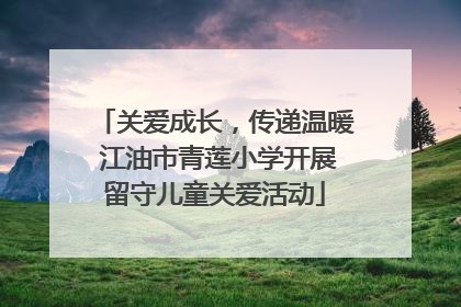 关爱成长，传递温暖 江油市青莲小学开展留守儿童关爱活动