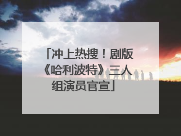 冲上热搜！剧版《哈利波特》三人组演员官宣