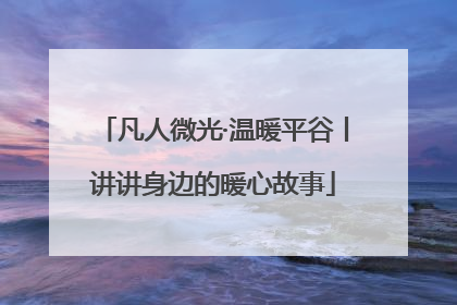 凡人微光·温暖平谷丨讲讲身边的暖心故事
