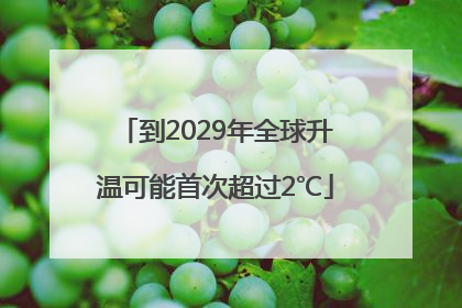 到2029年全球升温可能首次超过2℃