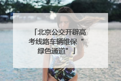 北京公交开辟高考线路车辆维保“绿色通道”