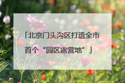 北京门头沟区打造全市首个“园区露营地”