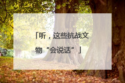 听，这些抗战文物“会说话”