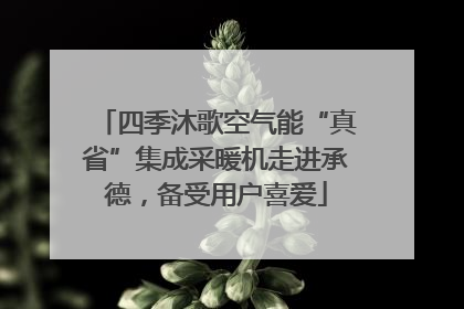 四季沐歌空气能“真省”集成采暖机走进承德，备受用户喜爱