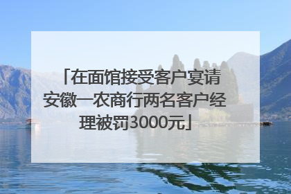 在面馆接受客户宴请 安徽一农商行两名客户经理被罚3000元