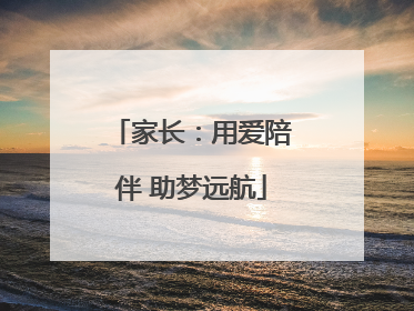 家长：用爱陪伴 助梦远航