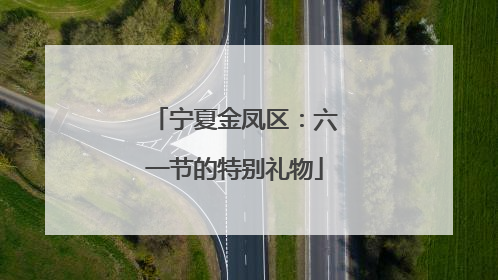 宁夏金凤区：六一节的特别礼物