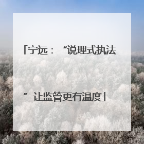 宁远：“说理式执法”让监管更有温度