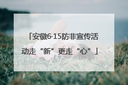安徽6·15防非宣传活动走“新”更走“心”
