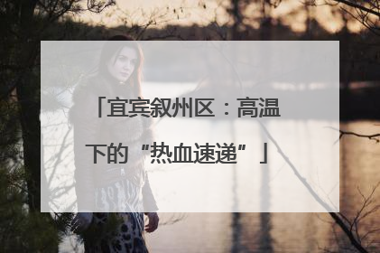 宜宾叙州区：高温下的“热血速递”