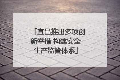 宜昌推出多项创新举措 构建安全生产监管体系
