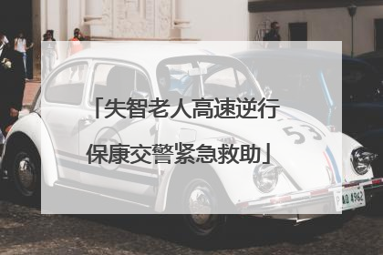 失智老人高速逆行 保康交警紧急救助