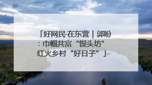 好网民·在东营｜郭盼：巾帼共富“馒头坊” 红火乡村“好日子”