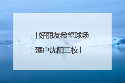 好丽友希望球场落户沈阳三校