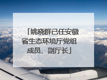 姚晓群已任安徽省生态环境厅党组成员、副厅长