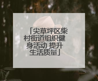 尖草坪区柴村街道组织健身活动 提升生活质量