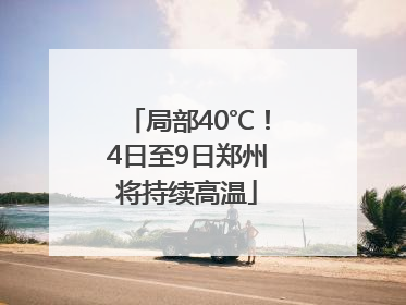 局部40℃!4日至9日郑州将持续高温