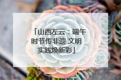 山西左云:端午时节传非遗 文明实践焕新彩