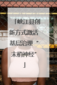 峡江县创新方式激活基层治理“末梢神经”