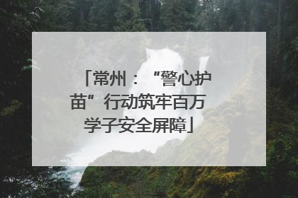 常州：“警心护苗”行动筑牢百万学子安全屏障