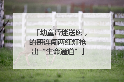 幼童昏迷送医，的哥连闯两红灯抢出“生命通道”