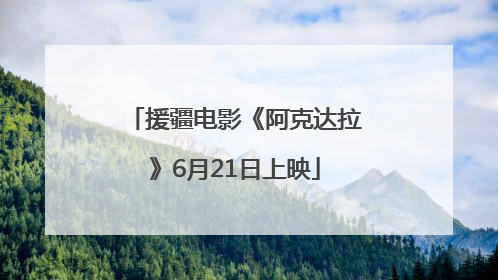 援疆电影《阿克达拉》6月21日上映