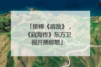 接棒《宿敌》，《藏海传》东方卫视开播即燃