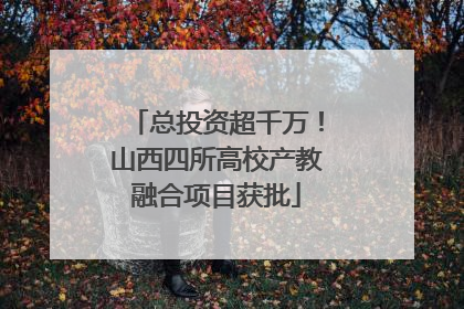 总投资超千万！山西四所高校产教融合项目获批