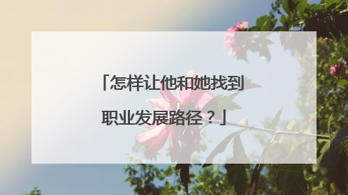 怎样让他和她找到职业发展路径？