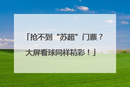 抢不到“苏超”门票？大屏看球同样精彩！