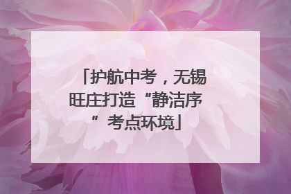 护航中考，无锡旺庄打造“静洁序”考点环境