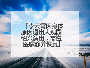 李云霄因身体原因退出大观园绍兴演出，需遵医嘱静养恢复