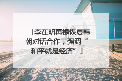 李在明再提恢复韩朝对话合作，强调“和平就是经济”