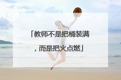 教师不是把桶装满，而是把火点燃
