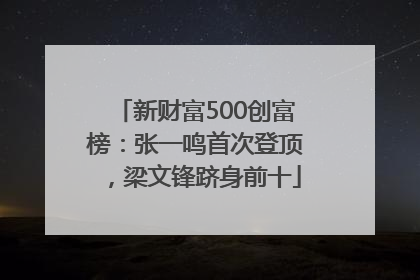 新财富500创富榜：张一鸣首次登顶，梁文锋跻身前十
