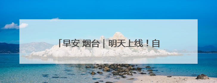 早安 烟台｜明天上线！自驾游绿牌车可以乘船过海了