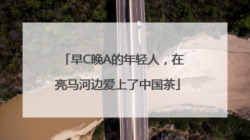 早C晚A的年轻人，在亮马河边爱上了中国茶