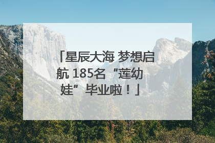 星辰大海 梦想启航 185名“莲幼娃”毕业啦！