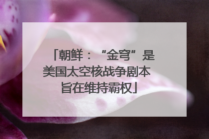 朝鲜：“金穹”是美国太空核战争剧本 旨在维持霸权