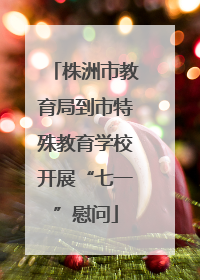 株洲市教育局到市特殊教育学校开展“七一”慰问