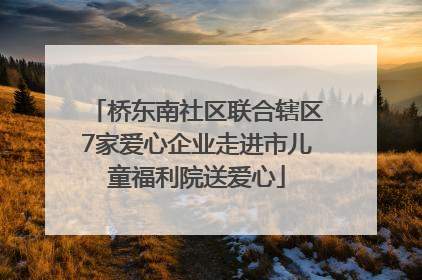 桥东南社区联合辖区7家爱心企业走进市儿童福利院送爱心