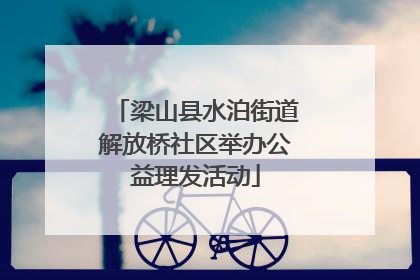 梁山县水泊街道解放桥社区举办公益理发活动