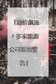 油价飙涨！多家能源公司发出警告