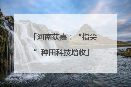 河南获嘉：“指尖”种田科技增收