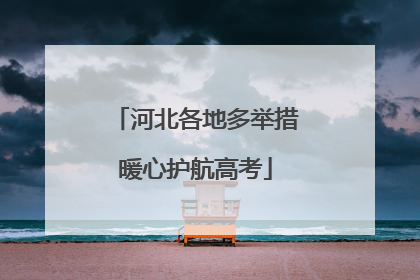 河北各地多举措暖心护航高考
