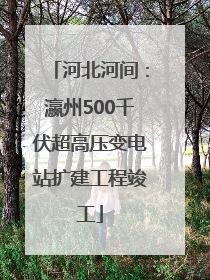 河北河间：瀛州500千伏超高压变电站扩建工程竣工