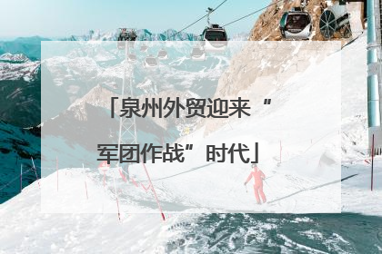 泉州外贸迎来“军团作战”时代