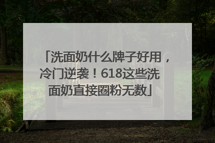 洗面奶什么牌子好用，冷门逆袭！618这些洗面奶直接圈粉无数